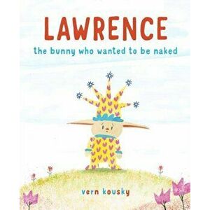 Lawrence: The Bunny Who Wanted to Be Naked, Hardcover - Vern Kousky imagine