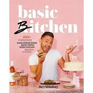 Basic Bitchen: 100+ Everyday Recipes--From Nacho Average Nachos to Gossip-Worthy Sunday Pancakes--For the Basic Bitch in Your Life, Hardcover - Joey S imagine
