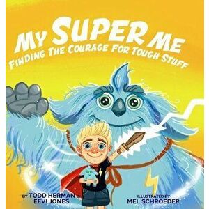 My Super Me: Finding The Courage For Tough Stuff, Hardcover - Todd Herman imagine