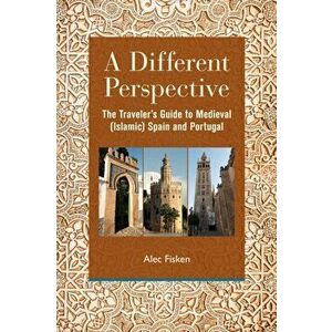 A Different Perspective: The Traveler's Guide to Medieval (Islamic) Spain and Portugal, Paperback - Alec Fisken imagine