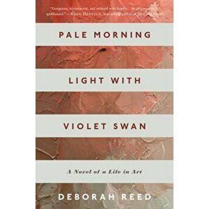 Pale Morning Light with Violet Swan: A Novel of a Life in Art, Paperback - Deborah Reed imagine