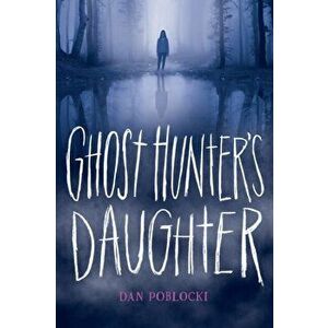 Ghost Hunter's Daughter, Hardcover - Dan Poblocki imagine