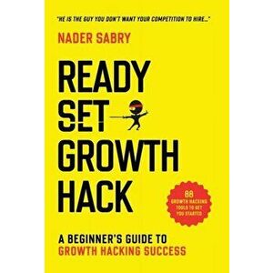 Ready, Set, Growth hack: A beginners guide to growth hacking success, Hardcover - Nader Sabry imagine