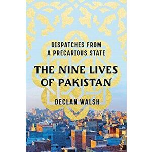 The Nine Lives of Pakistan: Dispatches from a Precarious State, Hardcover - Declan Walsh imagine