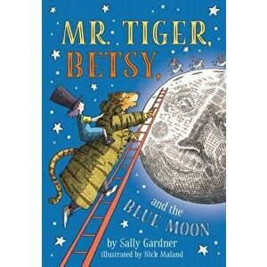 Mr. Tiger, Betsy, and the Blue Moon, Hardcover - Sally Gardner imagine