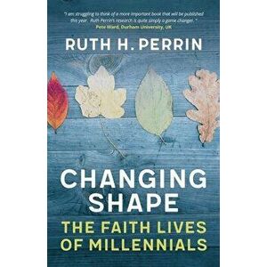 Changing Shape: The Faith Lives of Millennials, Paperback - Ruth Perrin imagine