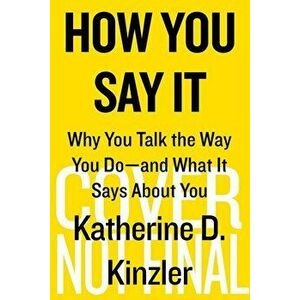 How You Say It: Why You Talk the Way You Do--And What It Says about You, Hardcover - Katherine D. Kinzler imagine
