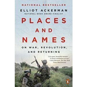 Places and Names: On War, Revolution, and Returning, Paperback - Elliot Ackerman imagine
