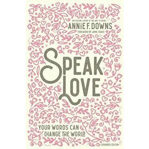 Speak Love: Your Words Can Change the World, Hardcover - Annie F. Downs imagine
