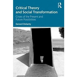 Critical Theory and Social Transformation: Crises of the Present and Future Possibilities, Paperback - Gerard Delanty imagine