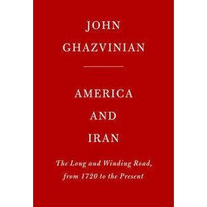 America and Iran: A History, 1720 to the Present, Hardcover - John Ghazvinian imagine