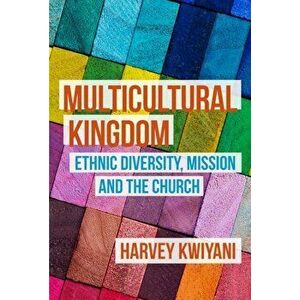 Multicultural Kingdom: Ethnic Diversity, Mission and the Church, Paperback - Harvey Kwiyani imagine