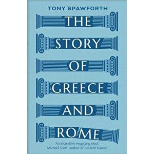 The Story of Greece and Rome, Paperback - Tony Spawforth imagine