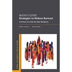 Mayo Clinic Strategies to Reduce Burnout: 12 Actions to Create the Ideal Workplace, Paperback - Stephen Swensen imagine