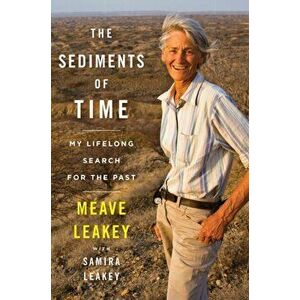 The Sediments of Time: My Lifelong Search for the Past, Hardcover - Meave Leakey imagine