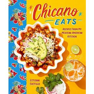 Chicano Eats: Recipes from the Border, Hardcover - Esteban Castillo imagine