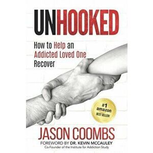 Unhooked: How to Help An Addicted Loved One Recover, Paperback - Jason Coombs imagine