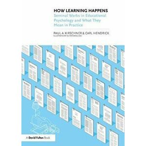 How Learning Happens: Seminal Works in Educational Psychology and What They Mean in Practice, Paperback - Paul A. Kirschner imagine