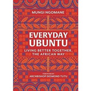 Everyday Ubuntu: Living Better Together, the African Way, Hardcover - Mungi Ngomane imagine