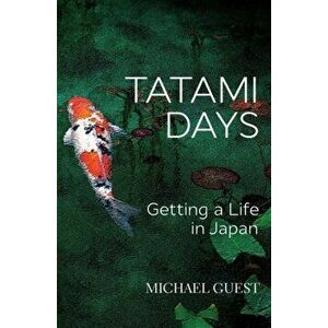 Tatami Days: Getting a Life in Japan, Paperback - Michael Guest imagine