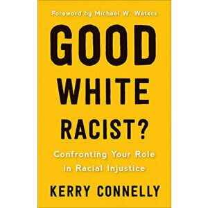 Good White Racist?: Confronting Your Role in Racial Injustice, Paperback - Kerry Connelly imagine