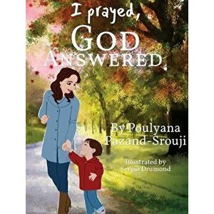 I prayed, God answered., Hardcover - Poulyana Pazand-Srouji imagine