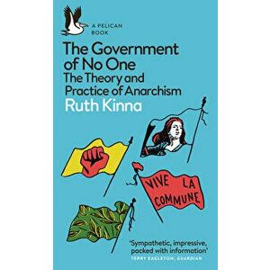 The Government of No One: The Theory and Practice of Anarchism, Paperback - Ruth Kinna imagine