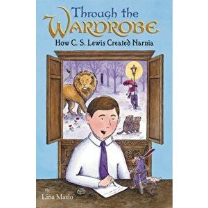 Through the Wardrobe: How C. S. Lewis Created Narnia, Hardcover - Lina Maslo imagine