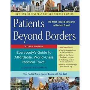 Patients Beyond Borders Fourth Edition: Everybody's Guide to Affordable, World-Class Medical Travel, Paperback - Josef Woodman imagine