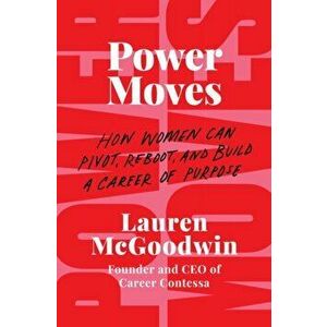 Power Moves: How Women Can Pivot, Reboot, and Build a Career of Purpose, Hardcover - Lauren McGoodwin imagine