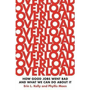 Overload: How Good Jobs Went Bad and What We Can Do about It, Hardcover - Erin L. Kelly imagine
