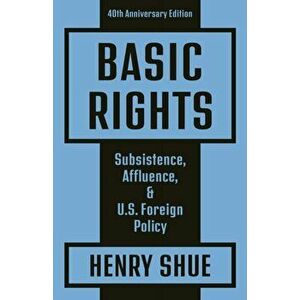 Basic Rights: Subsistence, Affluence, and U.S. Foreign Policy: 40th Anniversary Edition, Paperback - Henry Shue imagine