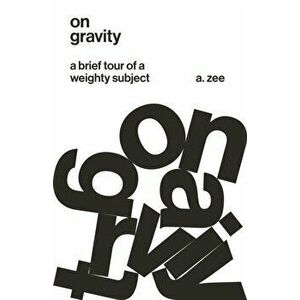 On Gravity: A Brief Tour of a Weighty Subject, Paperback - A. Zee imagine