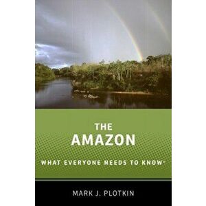 The Amazon: What Everyone Needs to Know(r), Paperback - Mark J. Plotkin imagine
