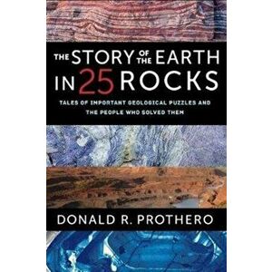 The Story of the Earth in 25 Rocks: Tales of Important Geological Puzzles and the People Who Solved Them, Paperback - Donald R. Prothero imagine