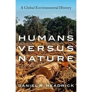 Humans Versus Nature: A Global Environmental History, Paperback - Daniel R. Headrick imagine