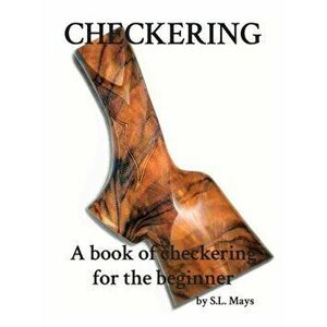 Checkering: A Book of Checkering for Beginners, Paperback - Sherman L. Mays imagine