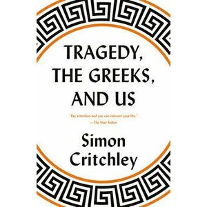Tragedy, the Greeks, and Us, Paperback - Simon Critchley imagine
