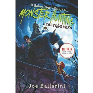 A Babysitter's Guide to Monster Hunting #2: Beasts & Geeks, Paperback - Joe Ballarini imagine