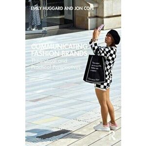 Communicating Fashion Brands: Theoretical and Practical Perspectives, Paperback - Emily Huggard imagine