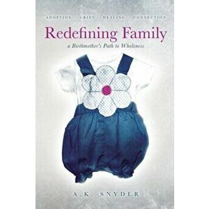 Redefining Family: A Birthmother's Path to Wholeness, Paperback - A. K. Snyder imagine