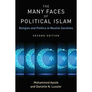 The Many Faces of Political Islam, Second Edition: Religion and Politics in Muslim Societies, Paperback - Mohammed Ayoob imagine