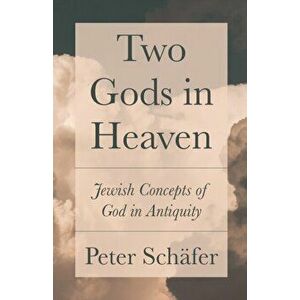 Two Gods in Heaven: Jewish Concepts of God in Antiquity, Hardcover - Peter Schafer imagine