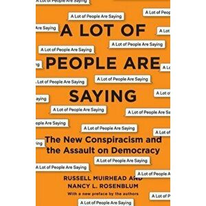 A Lot of People Are Saying: The New Conspiracism and the Assault on Democracy, Paperback - Nancy L. Rosenblum imagine