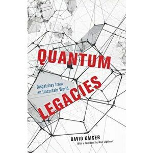 Quantum Legacies: Dispatches from an Uncertain World, Hardcover - David Kaiser imagine