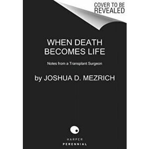 When Death Becomes Life: Notes from a Transplant Surgeon, Paperback - Joshua D. Mezrich imagine
