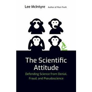 The Scientific Attitude: Defending Science from Denial, Fraud, and Pseudoscience, Paperback - Lee McIntyre imagine