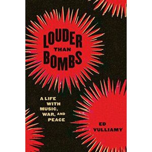 Louder Than Bombs: A Life with Music, War, and Peace, Paperback - Ed Vulliamy imagine