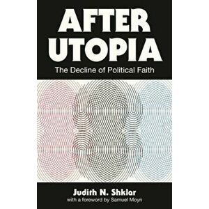 After Utopia: The Decline of Political Faith, Paperback - Judith N. Shklar imagine
