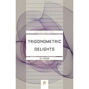 Trigonometric Delights, Paperback - Eli Maor imagine